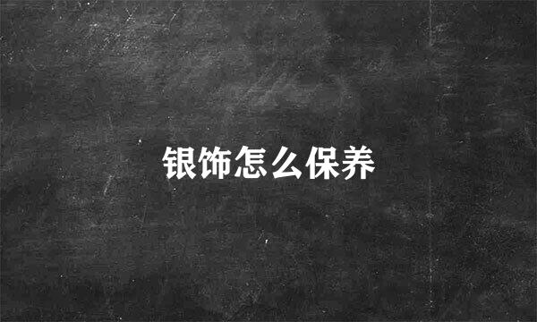 银饰怎么保养