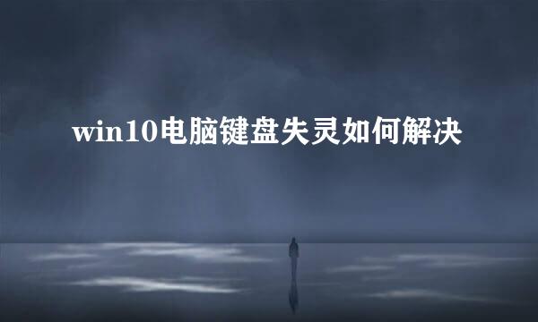 win10电脑键盘失灵如何解决