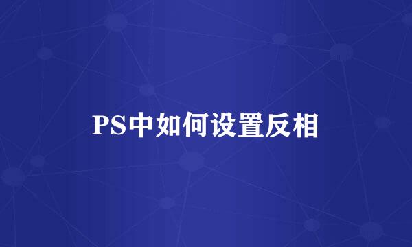 PS中如何设置反相