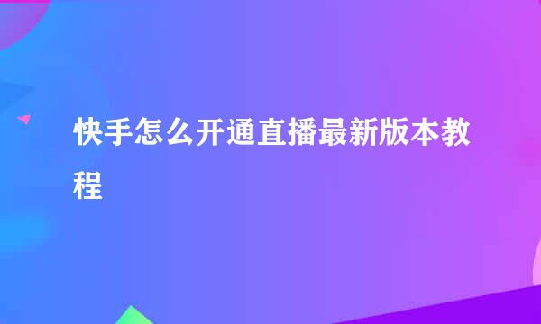 快手怎么开通直播最新版本教程