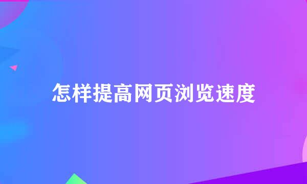 怎样提高网页浏览速度