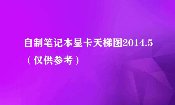 自制笔记本显卡天梯图2014.5（仅供参考）
