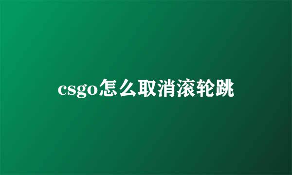csgo怎么取消滚轮跳