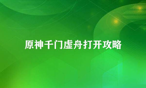 原神千门虚舟打开攻略