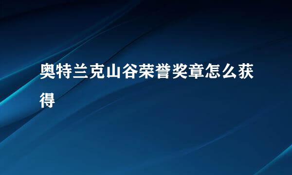 奥特兰克山谷荣誉奖章怎么获得