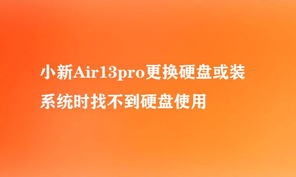 小新Air13pro更换硬盘或装系统时找不到硬盘使用