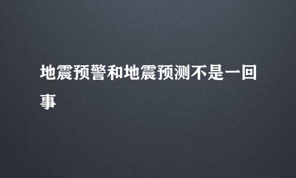 地震预警和地震预测不是一回事