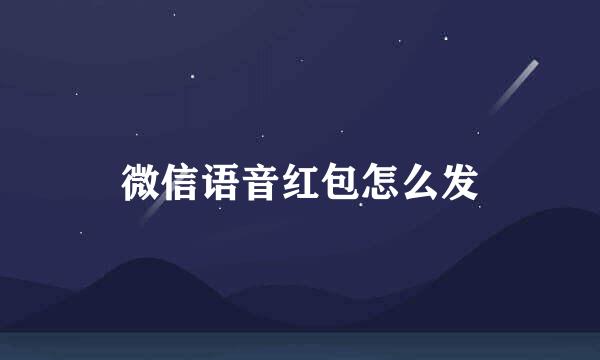 微信语音红包怎么发