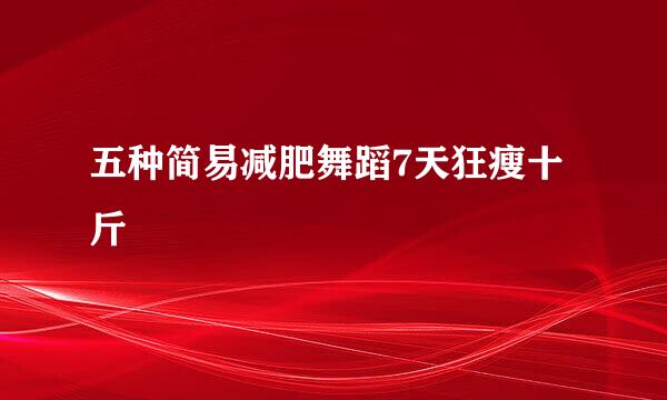 五种简易减肥舞蹈7天狂瘦十斤