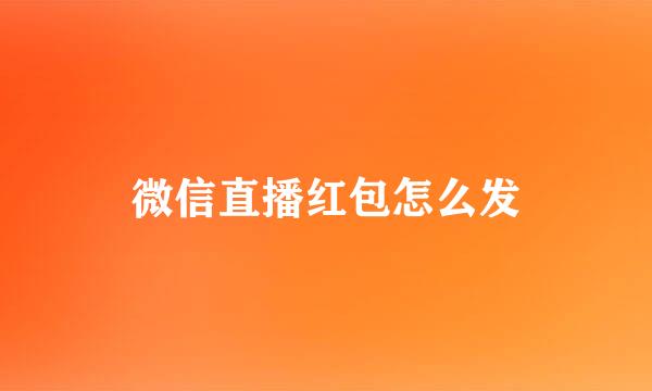 微信直播红包怎么发