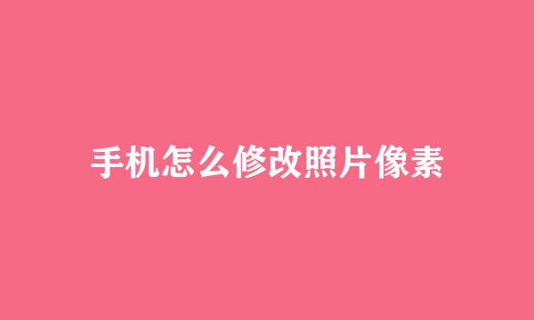 手机怎么修改照片像素