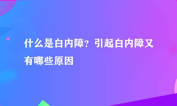什么是白内障？引起白内障又有哪些原因