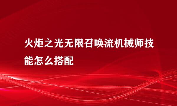火炬之光无限召唤流机械师技能怎么搭配