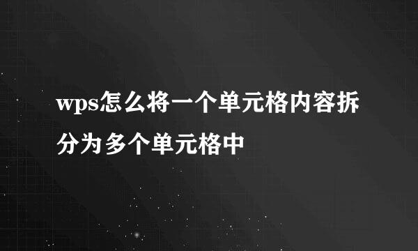 wps怎么将一个单元格内容拆分为多个单元格中