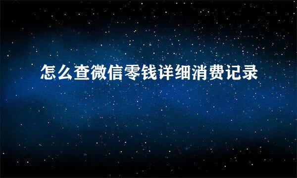 怎么查微信零钱详细消费记录
