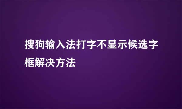 搜狗输入法打字不显示候选字框解决方法