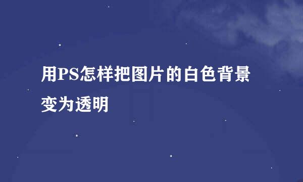 用PS怎样把图片的白色背景变为透明