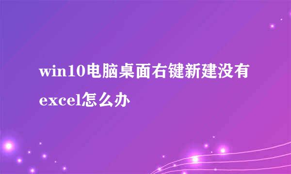 win10电脑桌面右键新建没有excel怎么办