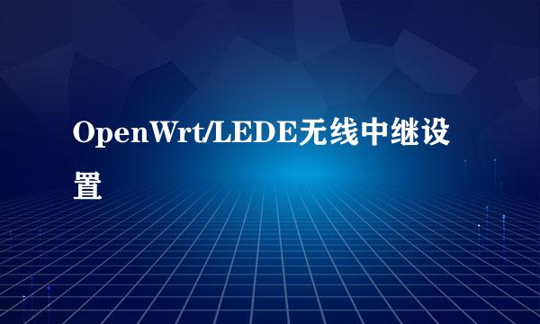 OpenWrt/LEDE无线中继设置