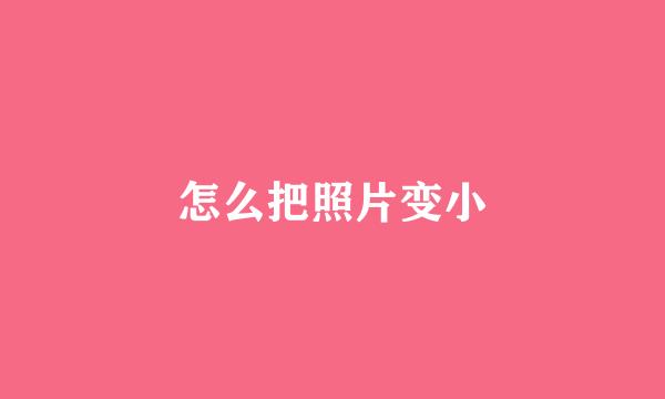 怎么把照片变小