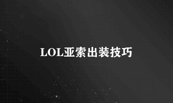 LOL亚索出装技巧