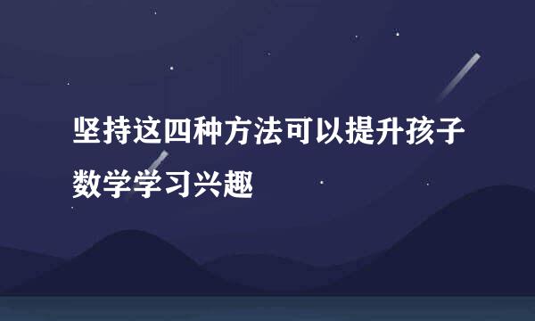 坚持这四种方法可以提升孩子数学学习兴趣