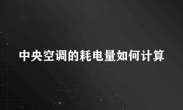 中央空调的耗电量如何计算