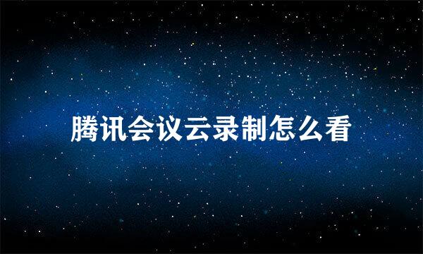 腾讯会议云录制怎么看