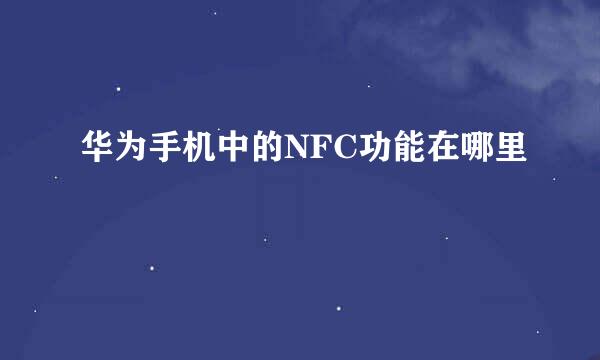 华为手机中的NFC功能在哪里
