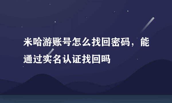 米哈游账号怎么找回密码，能通过实名认证找回吗
