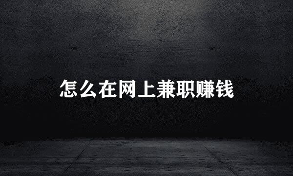 怎么在网上兼职赚钱
