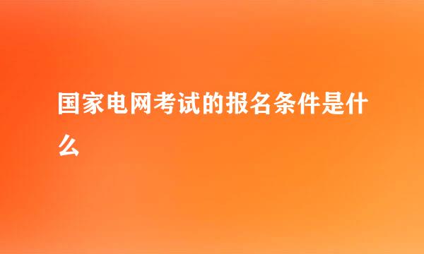 国家电网考试的报名条件是什么