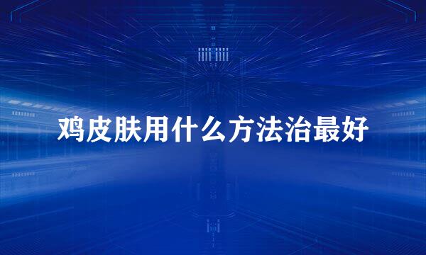 鸡皮肤用什么方法治最好