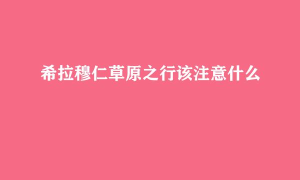 希拉穆仁草原之行该注意什么