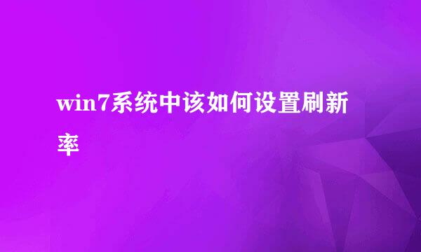 win7系统中该如何设置刷新率