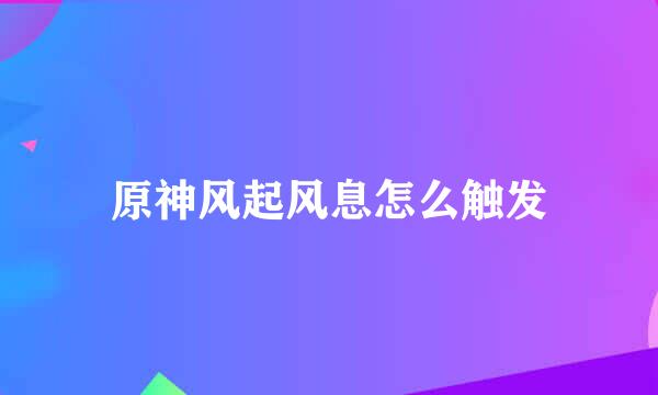 原神风起风息怎么触发