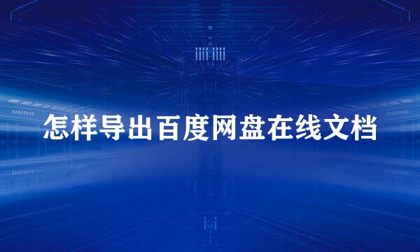 怎样导出百度网盘在线文档