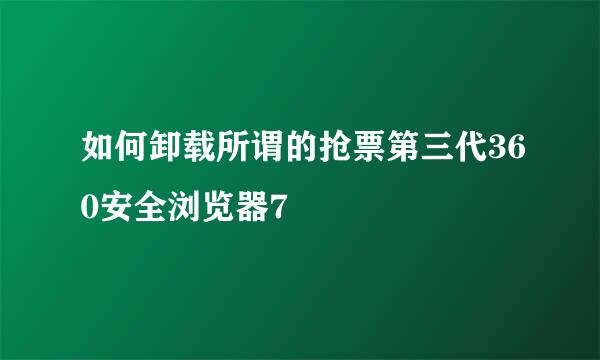 如何卸载所谓的抢票第三代360安全浏览器7