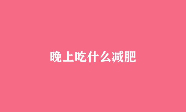 晚上吃什么减肥