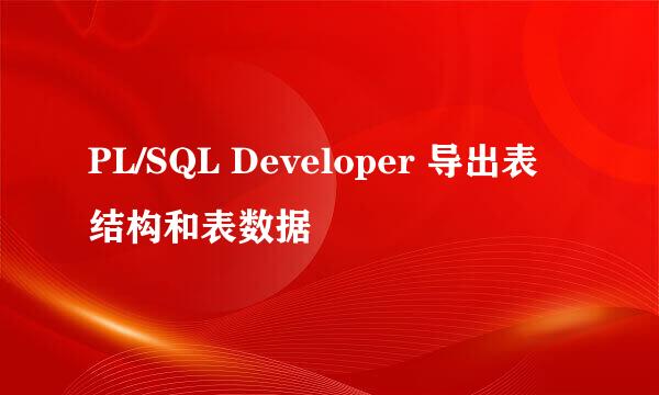PL/SQL Developer 导出表结构和表数据