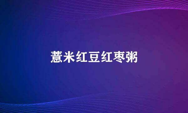 薏米红豆红枣粥