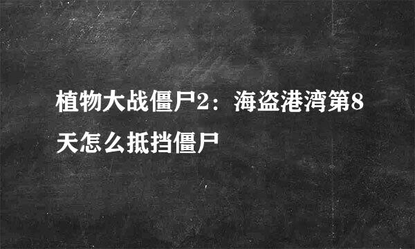 植物大战僵尸2：海盗港湾第8天怎么抵挡僵尸