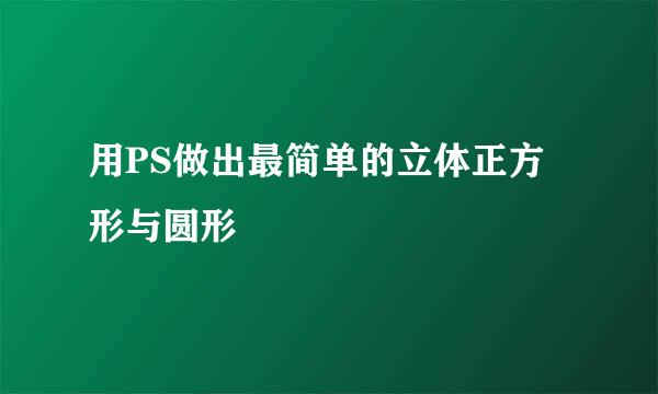 用PS做出最简单的立体正方形与圆形