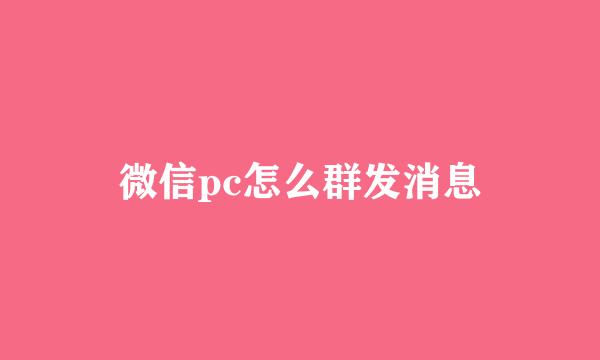 微信pc怎么群发消息