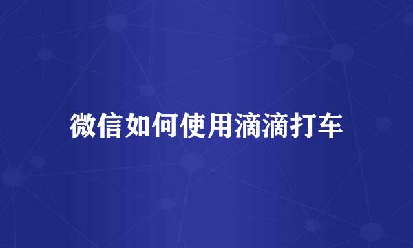 微信如何使用滴滴打车