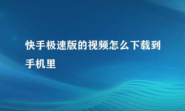 快手极速版的视频怎么下载到手机里