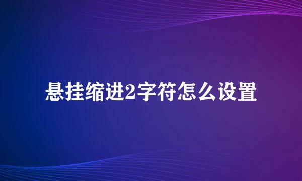 悬挂缩进2字符怎么设置