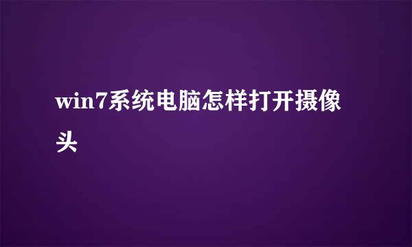 win7系统电脑怎样打开摄像头