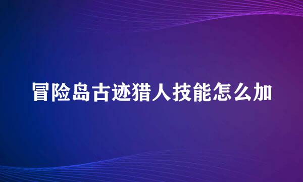冒险岛古迹猎人技能怎么加