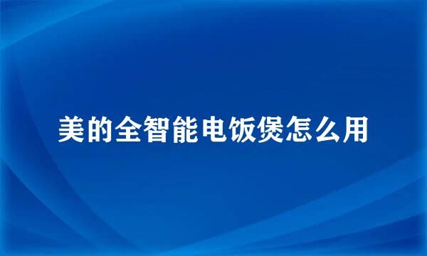 美的全智能电饭煲怎么用